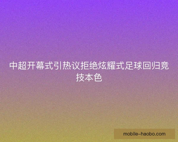 中超开幕式引热议拒绝炫耀式足球回归竞技本色